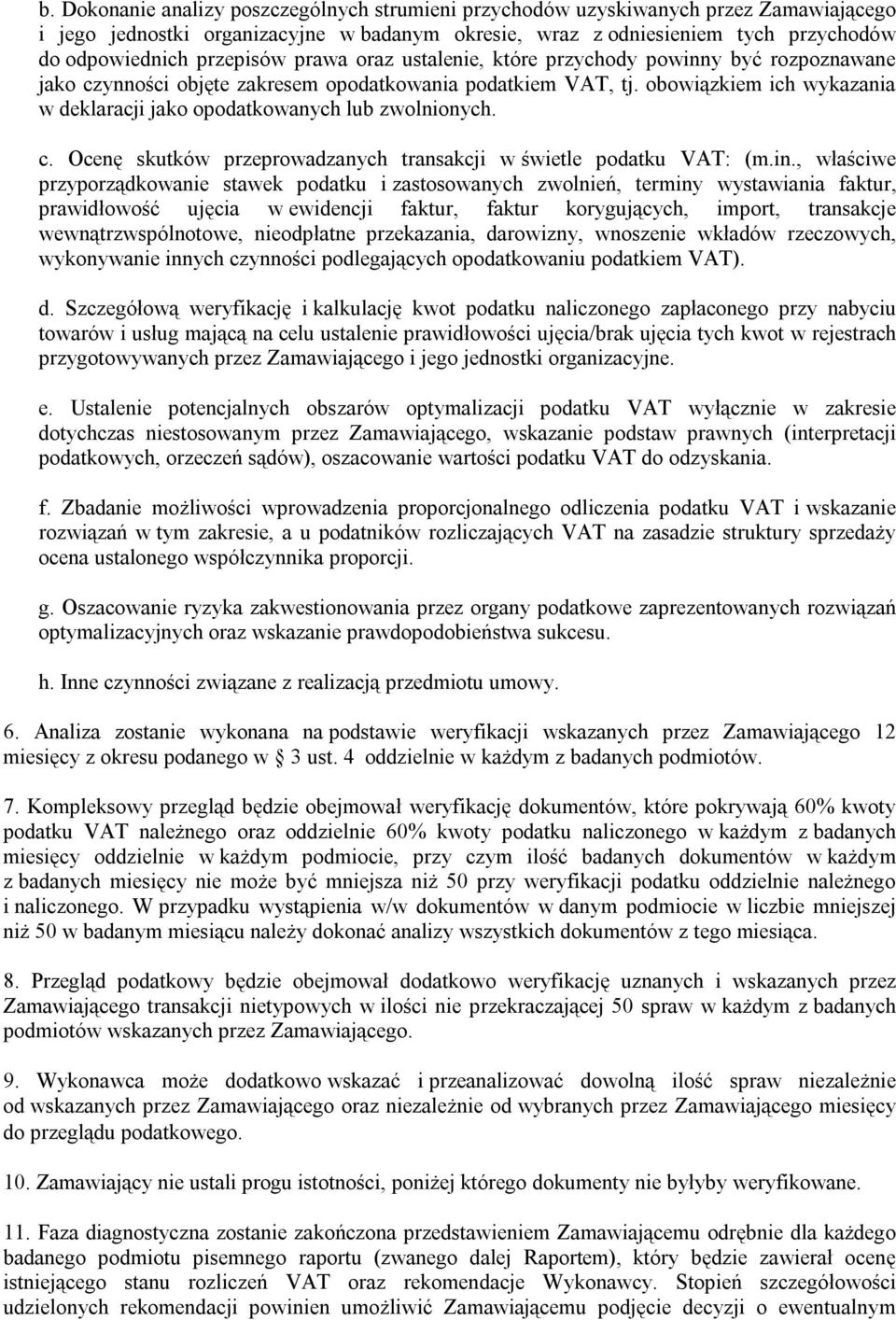 obowiązkiem ich wykazania w deklaracji jako opodatkowanych lub zwolnionych. c. Ocenę skutków przeprowadzanych transakcji w świetle podatku VAT: (m.in.