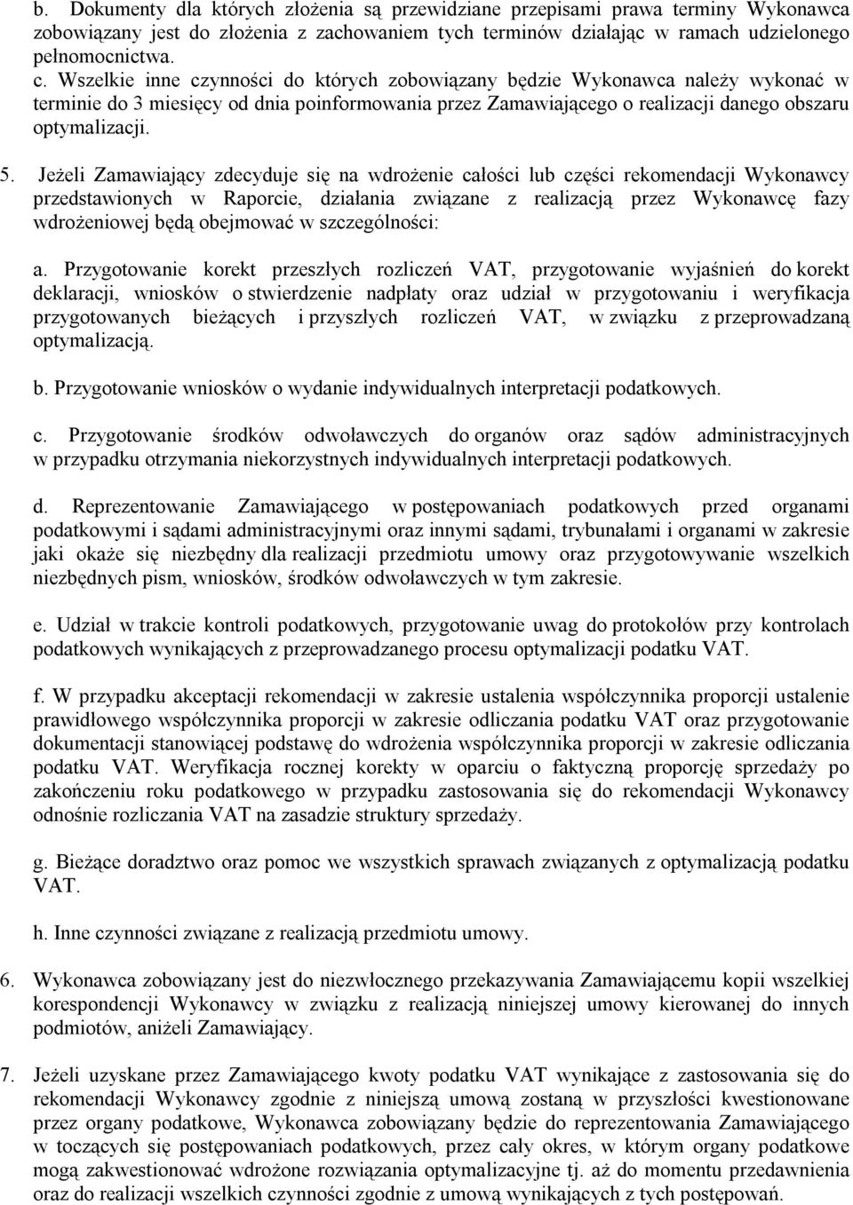 Jeżeli Zamawiający zdecyduje się na wdrożenie całości lub części rekomendacji Wykonawcy przedstawionych w Raporcie, działania związane z realizacją przez Wykonawcę fazy wdrożeniowej będą obejmować w