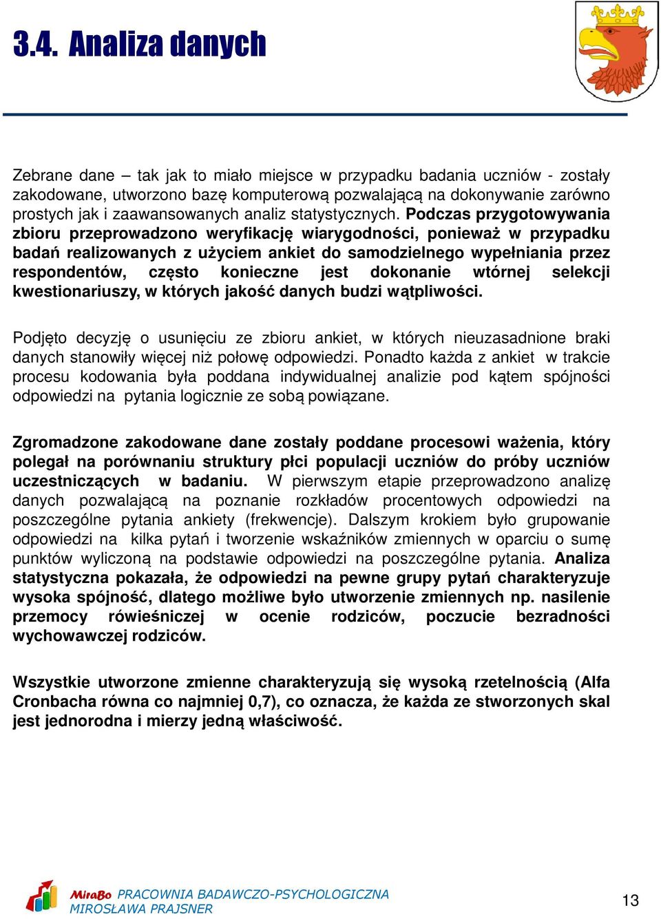 Podczas przygotowywania zbioru przeprowadzono weryfikację wiarygodności, ponieważ w przypadku badań realizowanych z użyciem ankiet do samodzielnego wypełniania przez respondentów, często konieczne