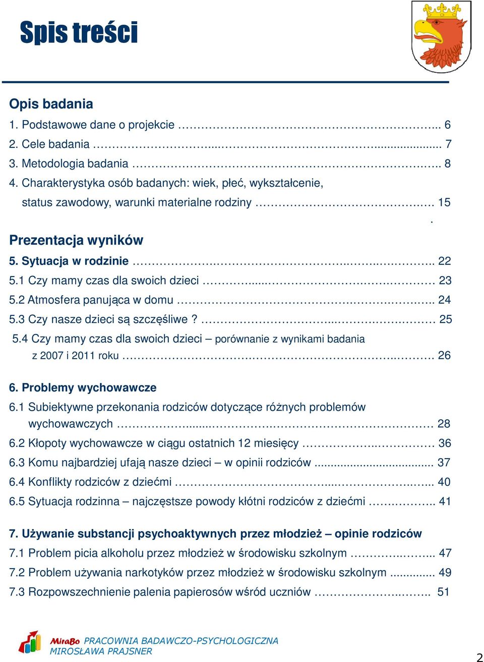 .... 23 5.2 Atmosfera panująca w domu..... 24 5.3 Czy nasze dzieci są szczęśliwe?..... 25 5.4 Czy mamy czas dla swoich dzieci porównanie z wynikami badania z 2007 i 2011 roku.... 26 6.