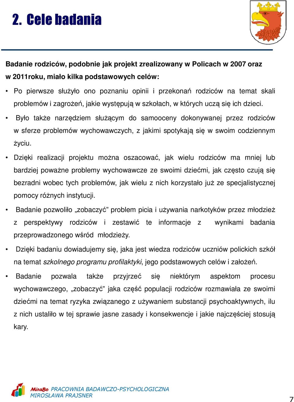 Było także narzędziem służącym do samooceny dokonywanej przez rodziców w sferze problemów wychowawczych, z jakimi spotykają się w swoim codziennym życiu.