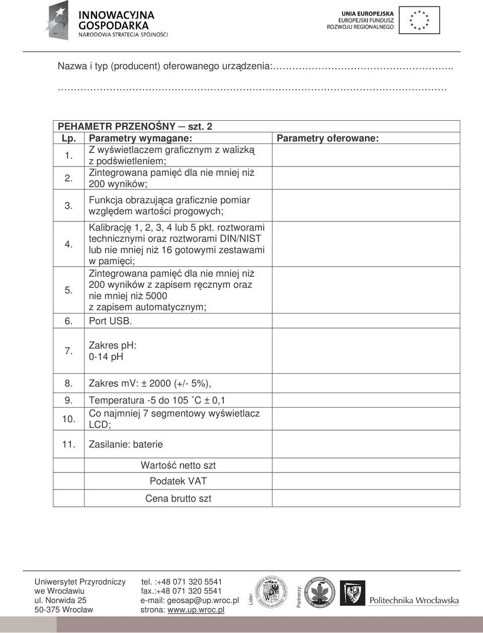 roztworami technicznymi oraz roztworami DIN/NIST lub nie mniej ni 16 gotowymi zestawami w pamici; Zintegrowana pami dla nie mniej ni 200 wyników z