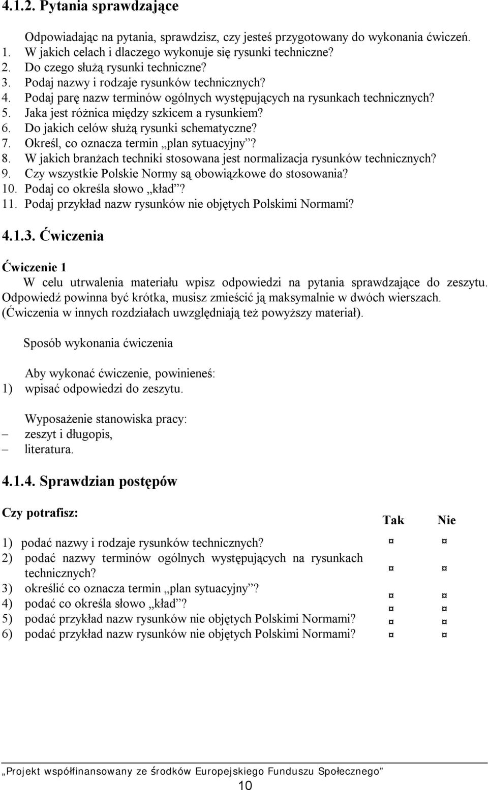 Jaka jest różnica między szkicem a rysunkiem? 6. Do jakich celów służą rysunki schematyczne? 7. Określ, co oznacza termin plan sytuacyjny? 8.