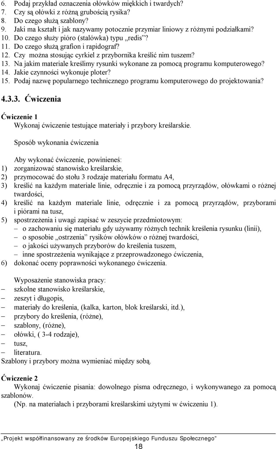 Czy można stosując cyrkiel z przybornika kreślić nim tuszem? 13. Na jakim materiale kreślimy rysunki wykonane za pomocą programu komputerowego? 14. Jakie czynności wykonuje ploter? 15.