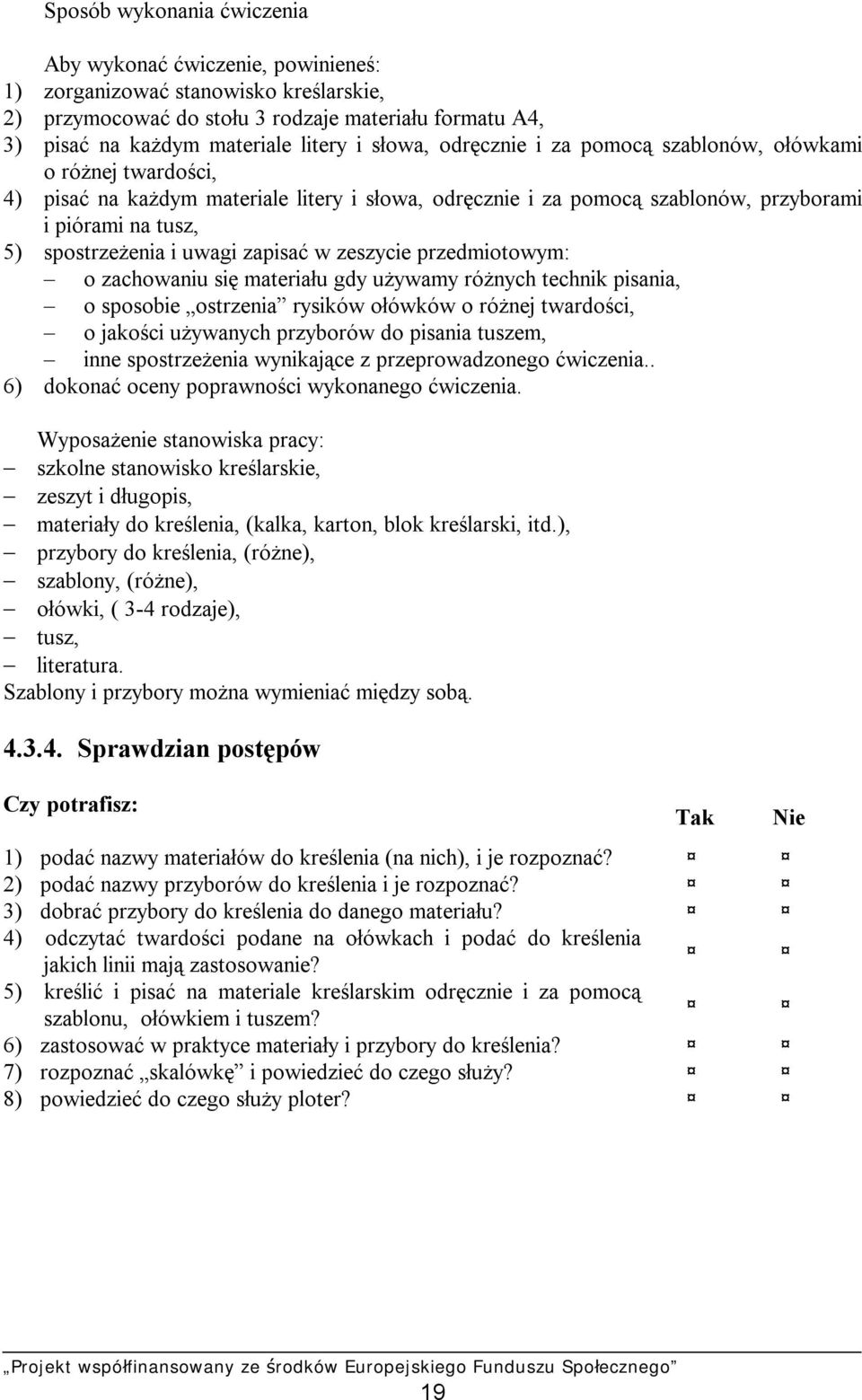 uwagi zapisać w zeszycie przedmiotowym: o zachowaniu się materiału gdy używamy różnych technik pisania, o sposobie ostrzenia rysików ołówków o różnej twardości, o jakości używanych przyborów do