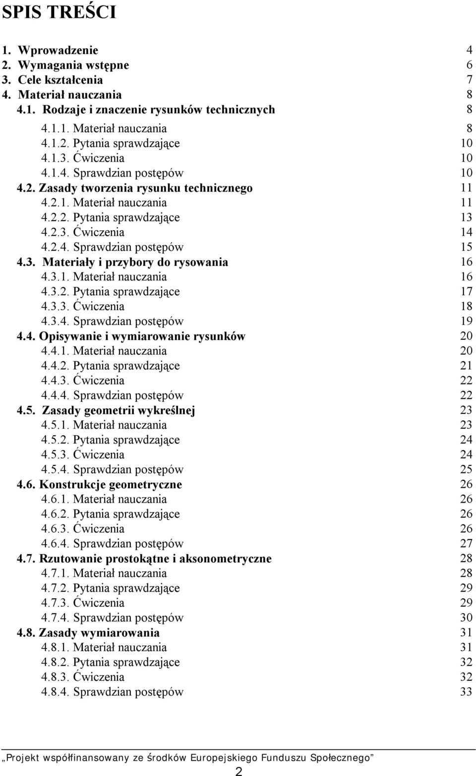 3. Materiały i przybory do rysowania 16 4.3.1. Materiał nauczania 16 4.3.2. Pytania sprawdzające 17 4.3.3. Ćwiczenia 18 4.3.4. Sprawdzian postępów 19 4.4. Opisywanie i wymiarowanie rysunków 20 4.4.1. Materiał nauczania 20 4.