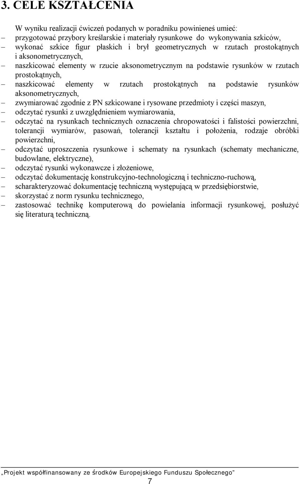 prostokątnych na podstawie rysunków aksonometrycznych, zwymiarować zgodnie z PN szkicowane i rysowane przedmioty i części maszyn, odczytać rysunki z uwzględnieniem wymiarowania, odczytać na rysunkach