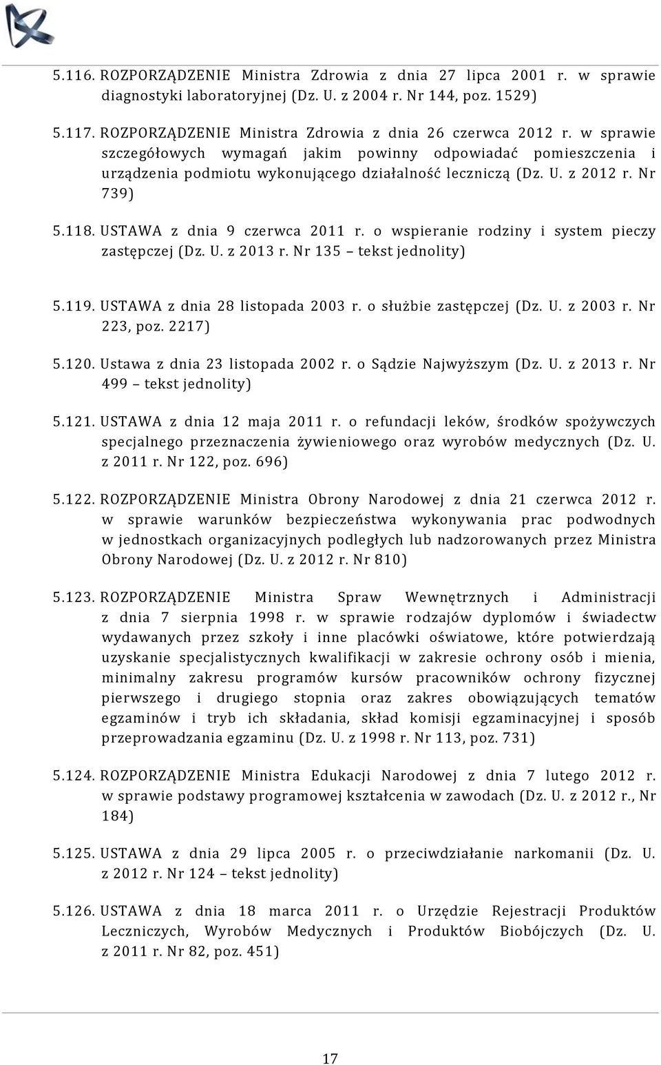 z 2012 r. Nr 739) 5.118. USTAWA z dnia 9 czerwca 2011 r. o wspieranie rodziny i system pieczy zastępczej (Dz. U. z 2013 r. Nr 135 tekst jednolity) 5.119. USTAWA z dnia 28 listopada 2003 r.