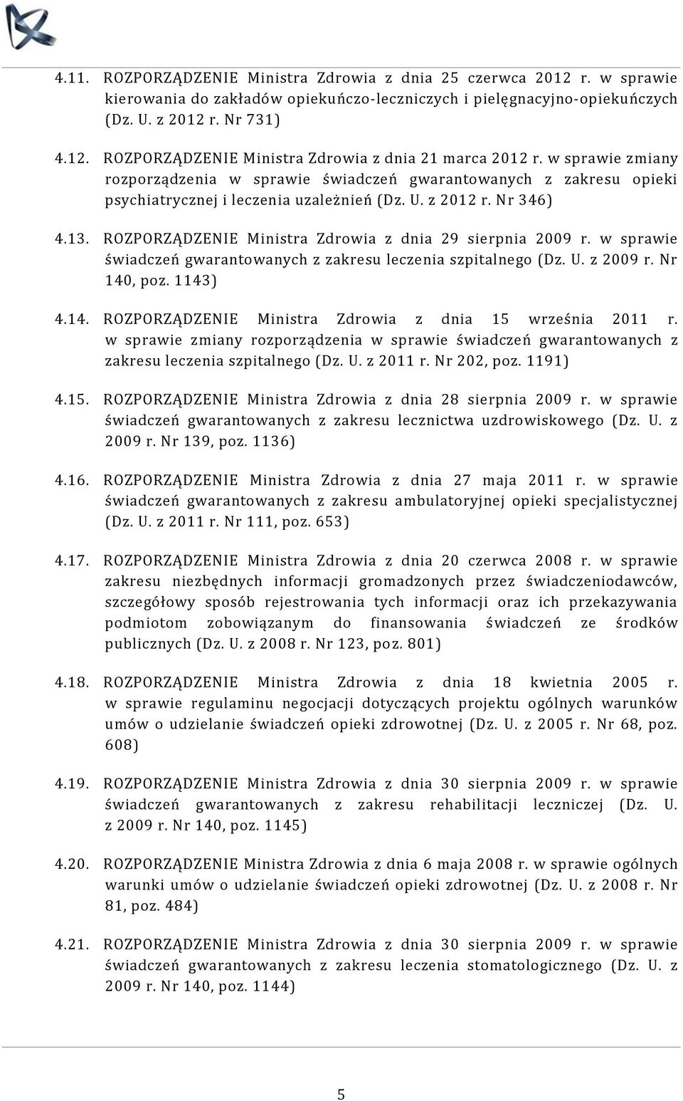 ROZPORZĄDZENIE Ministra Zdrowia z dnia 29 sierpnia 2009 r. w sprawie świadczeń gwarantowanych z zakresu leczenia szpitalnego (Dz. U. z 2009 r. Nr 140