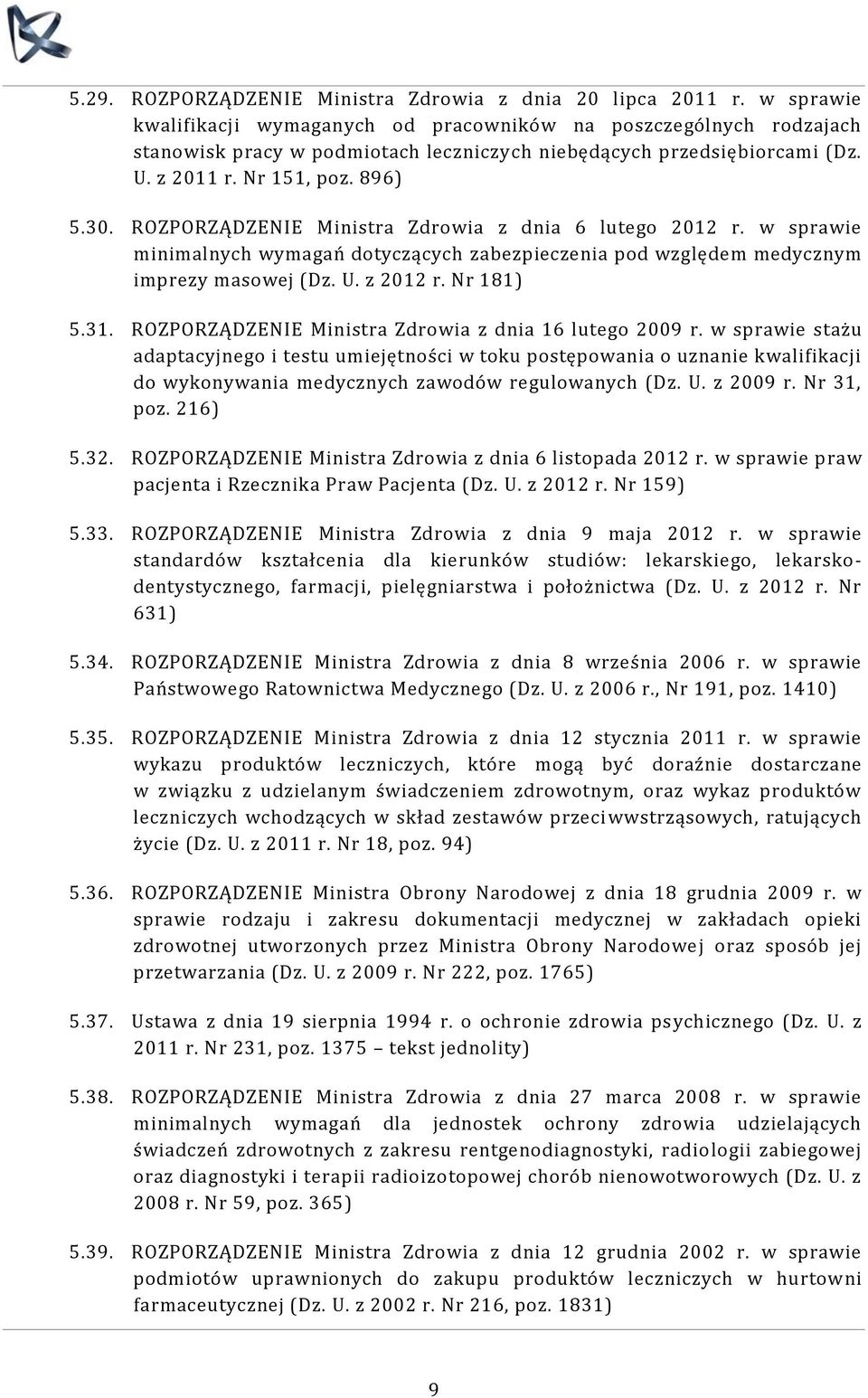 ROZPORZĄDZENIE Ministra Zdrowia z dnia 6 lutego 2012 r. w sprawie minimalnych wymagań dotyczących zabezpieczenia pod względem medycznym imprezy masowej (Dz. U. z 2012 r. Nr 181) 5.31.