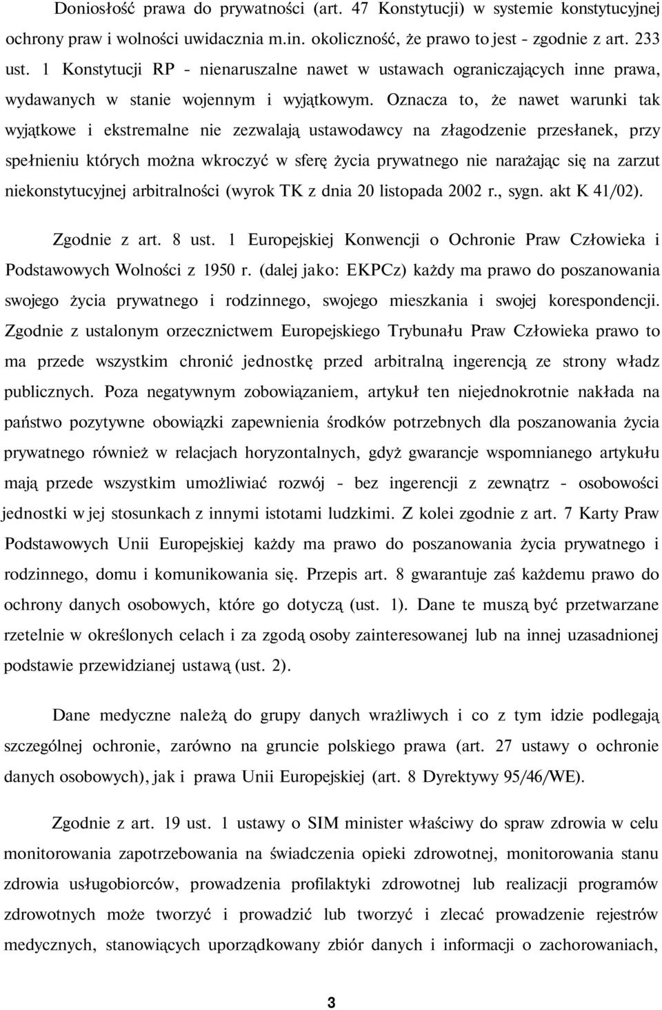 Oznacza to, że nawet warunki tak wyjątkowe i ekstremalne nie zezwalają ustawodawcy na złagodzenie przesłanek, przy spełnieniu których można wkroczyć w sferę życia prywatnego nie narażając się na