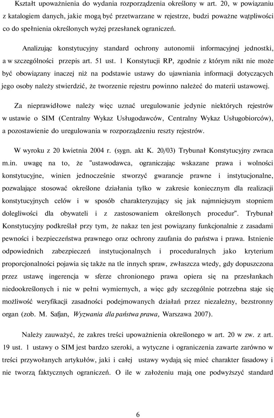 Analizując konstytucyjny standard ochrony autonomii informacyjnej jednostki, a w szczególności przepis art. 51 ust.