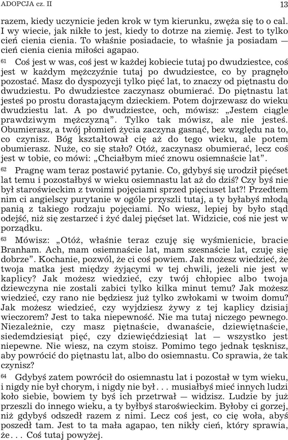 61 Co jest w was, co jest w kaœdej kobiecie tutaj po dwudziestce, co jest w kaœdym mÿœczy nie tutaj po dwudziestce, co by pragnÿo pozostaø.