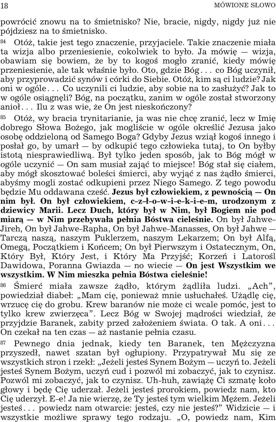 Oto, gdzie Bóg^ co Bóg uczyni, aby przyprowadziø synów i córki do Siebie. OtóŒ, kim s ci ludzie? Jak oni w ogóle^ Co uczynili ci ludzie, aby sobie na to zasuœyø? Jak to w ogóle osi gnÿli?