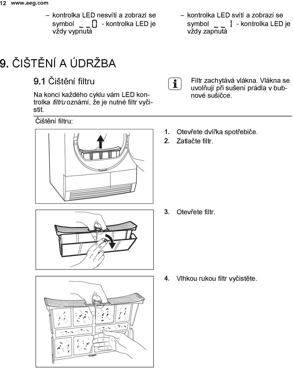 kontrolka LED je vždy zapnutá 9. ČIŠTĚNÍ A ÚDRŽBA 9.