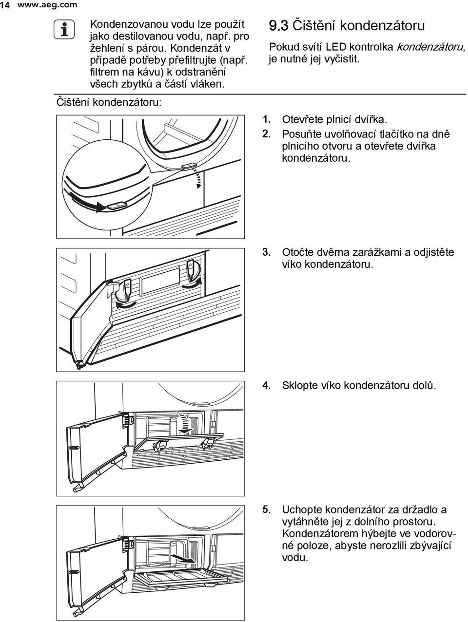 3 Čištění kondenzátoru Pokud svítí LED kontrolka kondenzátoru, je nutné jej vyčistit. 1. Otevřete plnicí dvířka. 2.