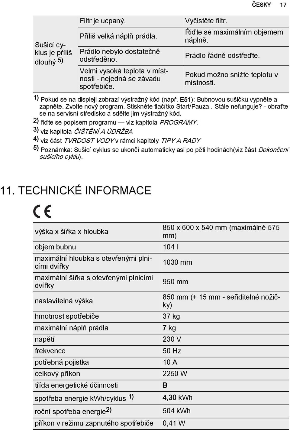 E51): Bubnovou sušičku vypněte a zapněte. Zvolte nový program. Stiskněte tlačítko Start/Pauza. Stále nefunguje? - obraťte se na servisní středisko a sdělte jim výstražný kód.