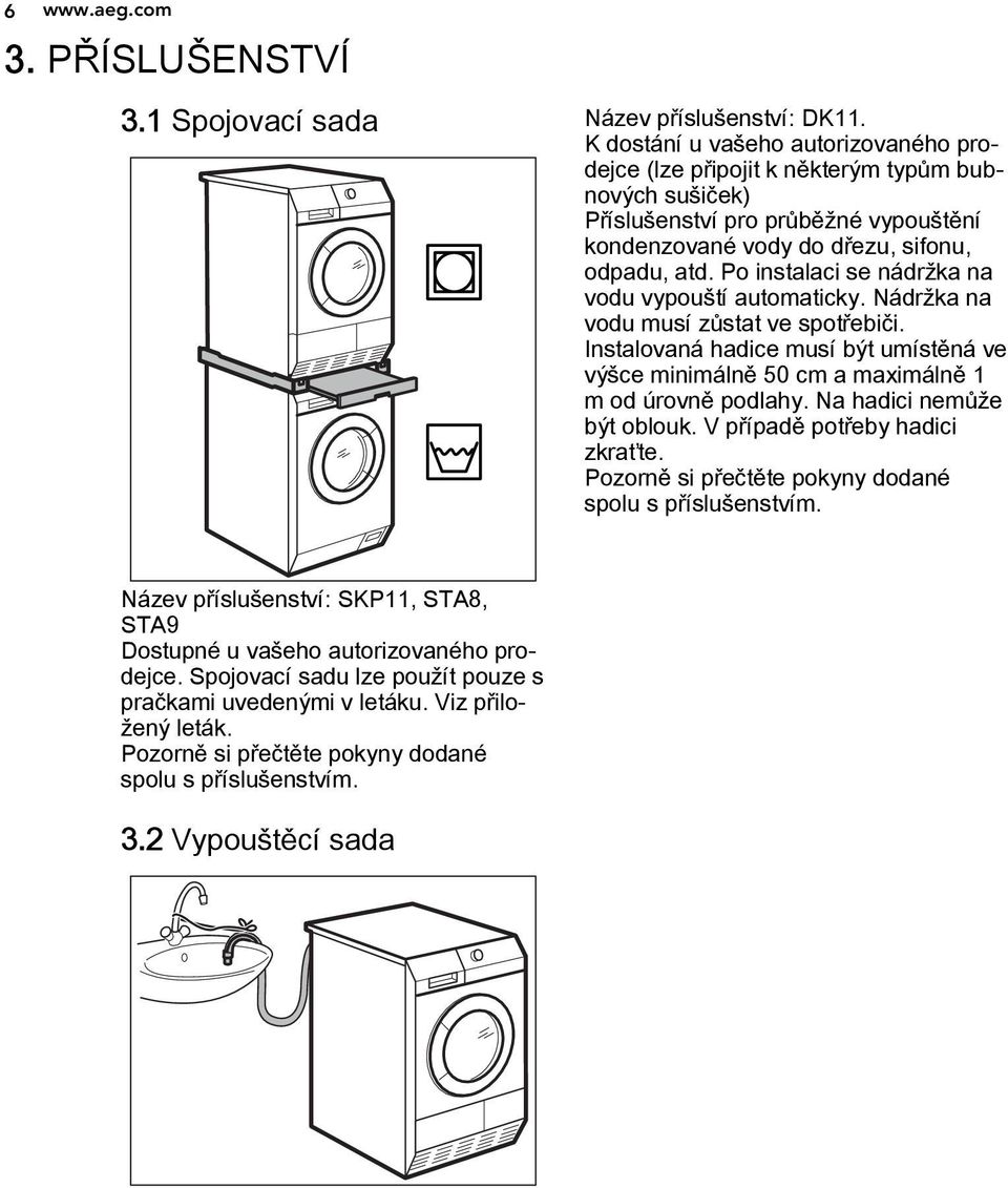 Po instalaci se nádržka na vodu vypouští automaticky. Nádržka na vodu musí zůstat ve spotřebiči. Instalovaná hadice musí být umístěná ve výšce minimálně 50 cm a maximálně 1 m od úrovně podlahy.