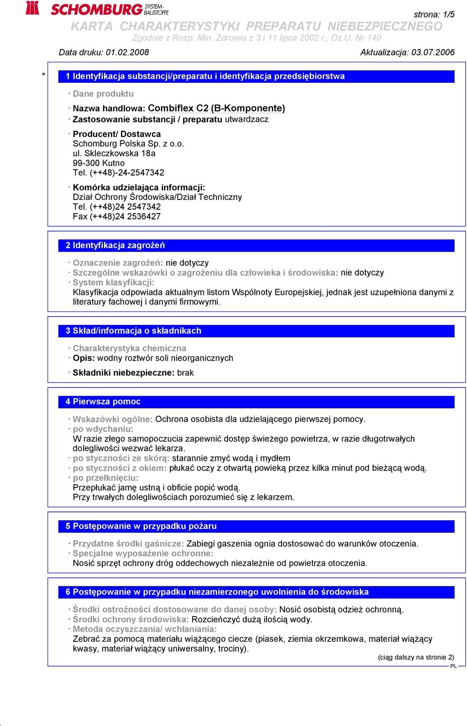 (++48)24 2547342 Fax (++48)24 2536427 2 Identyfikacja zagrożeń Oznaczenie zagrożeń: nie dotyczy Szczególne wskazówki o zagrożeniu dla człowieka i środowiska: nie dotyczy System klasyfikacji: