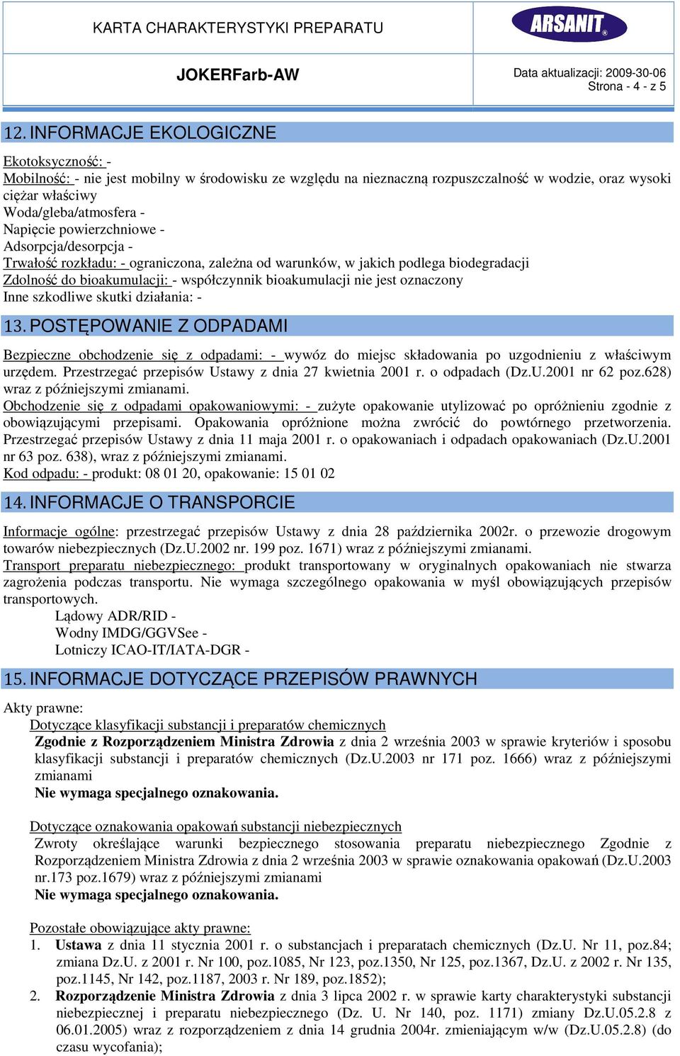 powierzchniowe - Adsorpcja/desorpcja - Trwałość rozkładu: - ograniczona, zależna od warunków, w jakich podlega biodegradacji Zdolność do bioakumulacji: - współczynnik bioakumulacji nie jest oznaczony