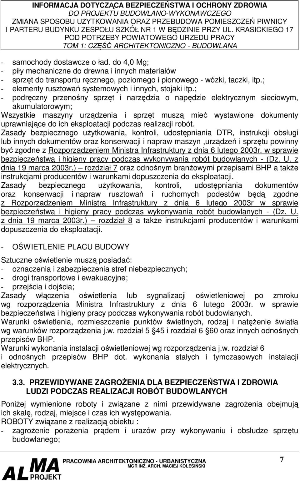 ; - podręczny przenośny sprzęt i narzędzia o napędzie elektrycznym sieciowym, akumulatorowym; Wszystkie maszyny urządzenia i sprzęt muszą mieć wystawione dokumenty uprawniające do ich eksploatacji