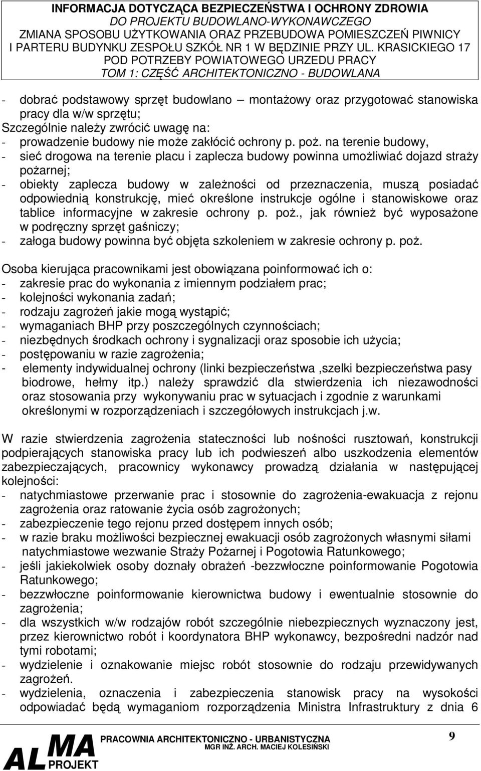 na terenie budowy, - sieć drogowa na terenie placu i zaplecza budowy powinna umożliwiać dojazd straży pożarnej; - obiekty zaplecza budowy w zależności od przeznaczenia, muszą posiadać odpowiednią