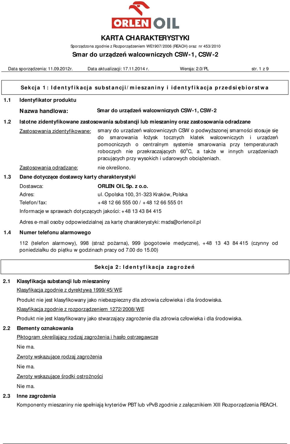 2 Istotne zidentyfikowane zastosowania substancji lub mieszaniny oraz zastosowania odradzane Zastosowania zidentyfikowane: Zastosowania odradzane: smary do urządzeń walcowniczych CSW o podwyższonej