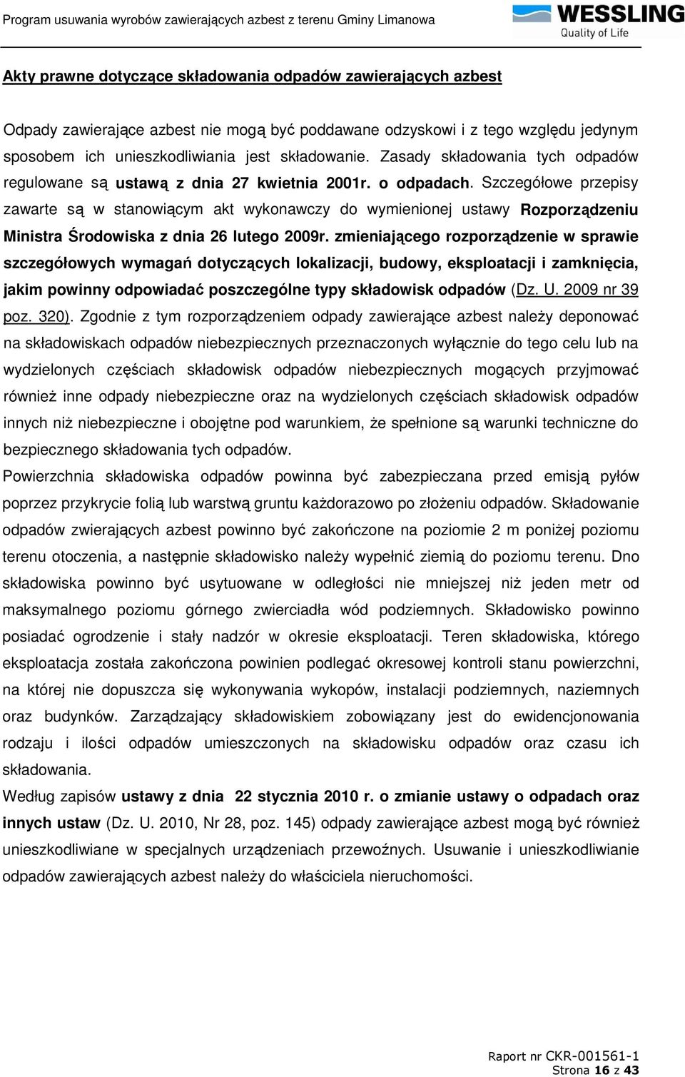 Szczegółowe przepisy zawarte są w stanowiącym akt wykonawczy do wymienionej ustawy Rozporządzeniu Ministra Środowiska z dnia 26 lutego 2009r.