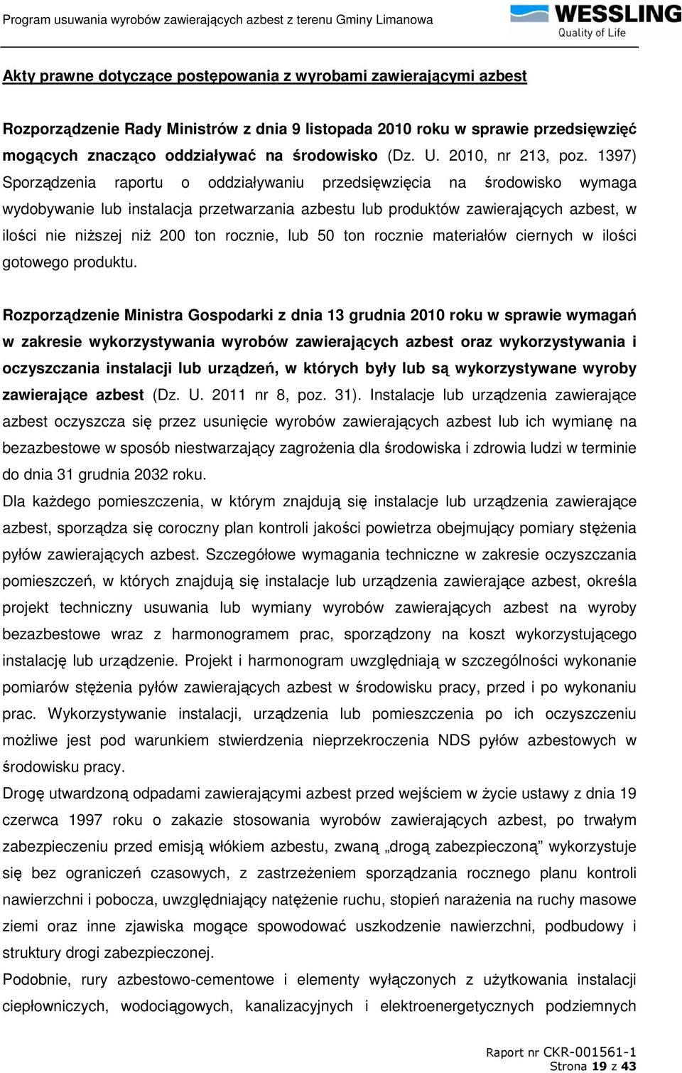 1397) Sporządzenia raportu o oddziaływaniu przedsięwzięcia na środowisko wymaga wydobywanie lub instalacja przetwarzania azbestu lub produktów zawierających azbest, w ilości nie niŝszej niŝ 200 ton