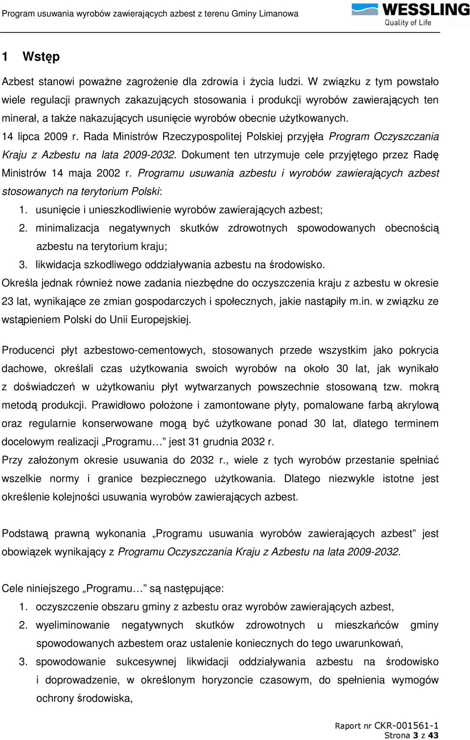 Rada Ministrów Rzeczypospolitej Polskiej przyjęła Program Oczyszczania Kraju z Azbestu na lata 2009-2032. Dokument ten utrzymuje cele przyjętego przez Radę Ministrów 14 maja 2002 r.