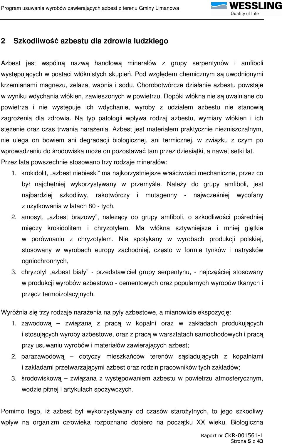 Dopóki włókna nie są uwalniane do powietrza i nie występuje ich wdychanie, wyroby z udziałem azbestu nie stanowią zagroŝenia dla zdrowia.