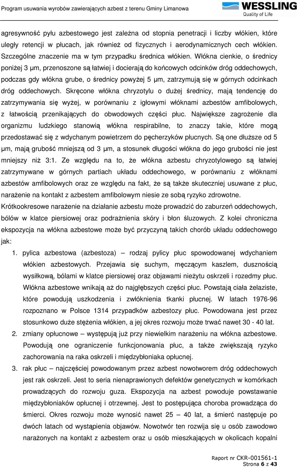 Włókna cienkie, o średnicy poniŝej 3 µm, przenoszone są łatwiej i docierają do końcowych odcinków dróg oddechowych, podczas gdy włókna grube, o średnicy powyŝej 5 µm, zatrzymują się w górnych