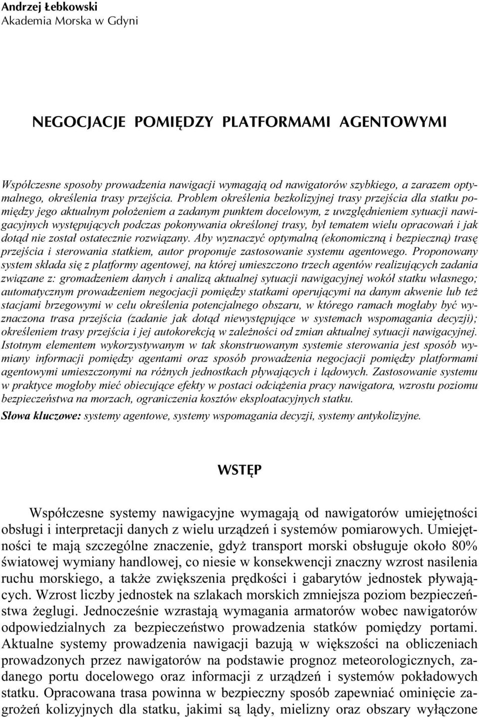 Problem określenia bezkolizyjnej trasy przejścia dla statku pomiędzy jego aktualnym położeniem a zadanym punktem docelowym, z uwzględnieniem sytuacji nawigacyjnych występujących podczas pokonywania