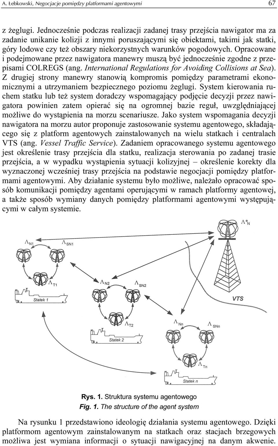 warunków pogodowych. Opracowane i podejmowane przez nawigatora manewry muszą być jednocześnie zgodne z przepisami COLREGS (ang. International Regulations for Avoiding Collisions at Sea).