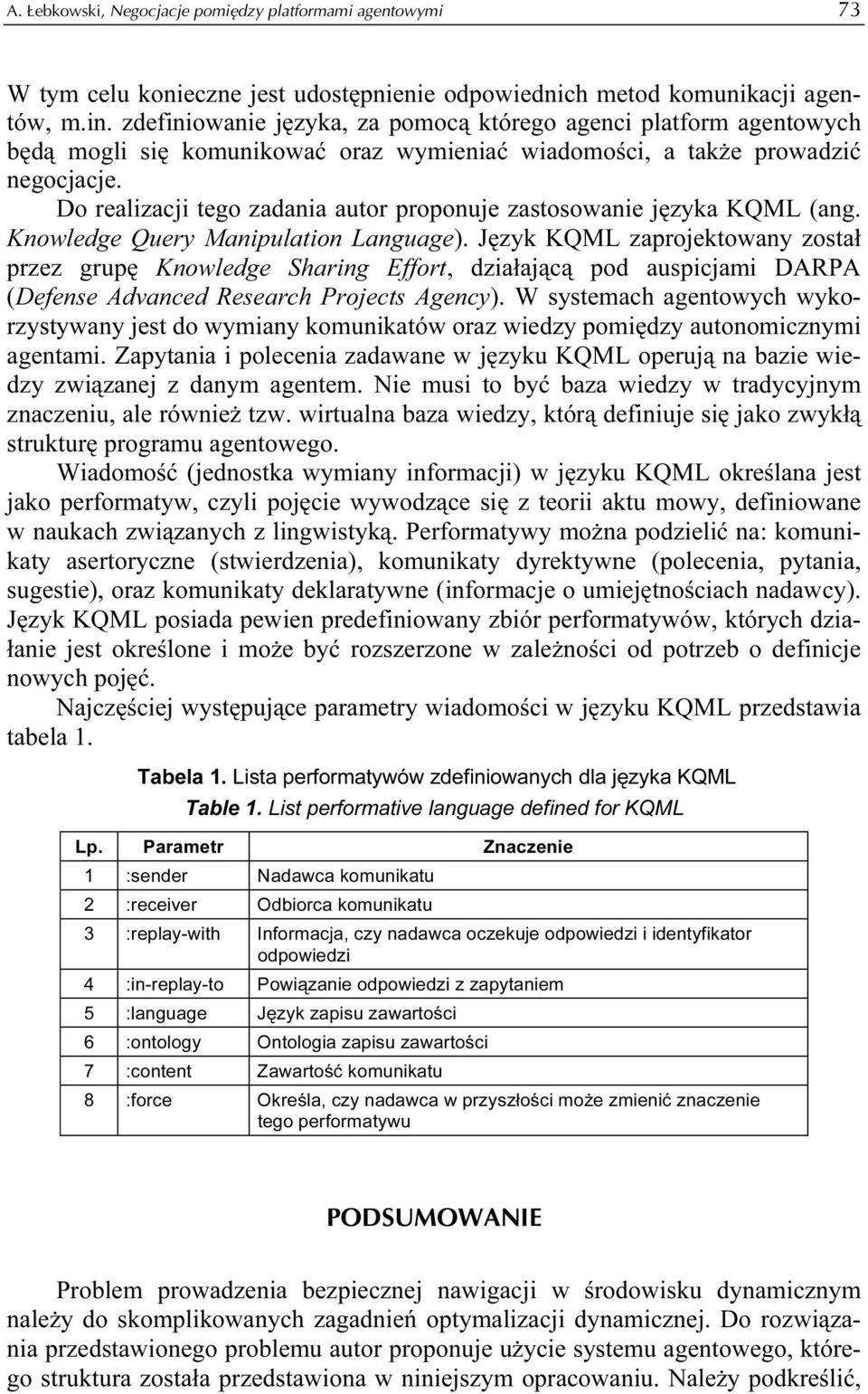 Do realizacji tego zadania autor proponuje zastosowanie języka KQML (ang. Knowledge Query Manipulation Language).