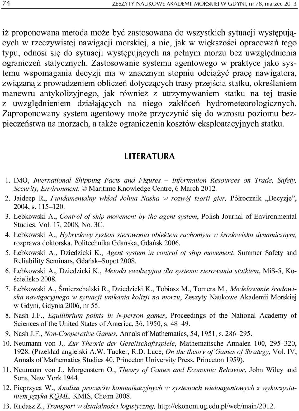 Zastosowanie systemu agentowego w praktyce jako systemu wspomagania decyzji ma w znacznym stopniu odciążyć pracę nawigatora, związaną z prowadzeniem obliczeń dotyczących trasy przejścia statku,