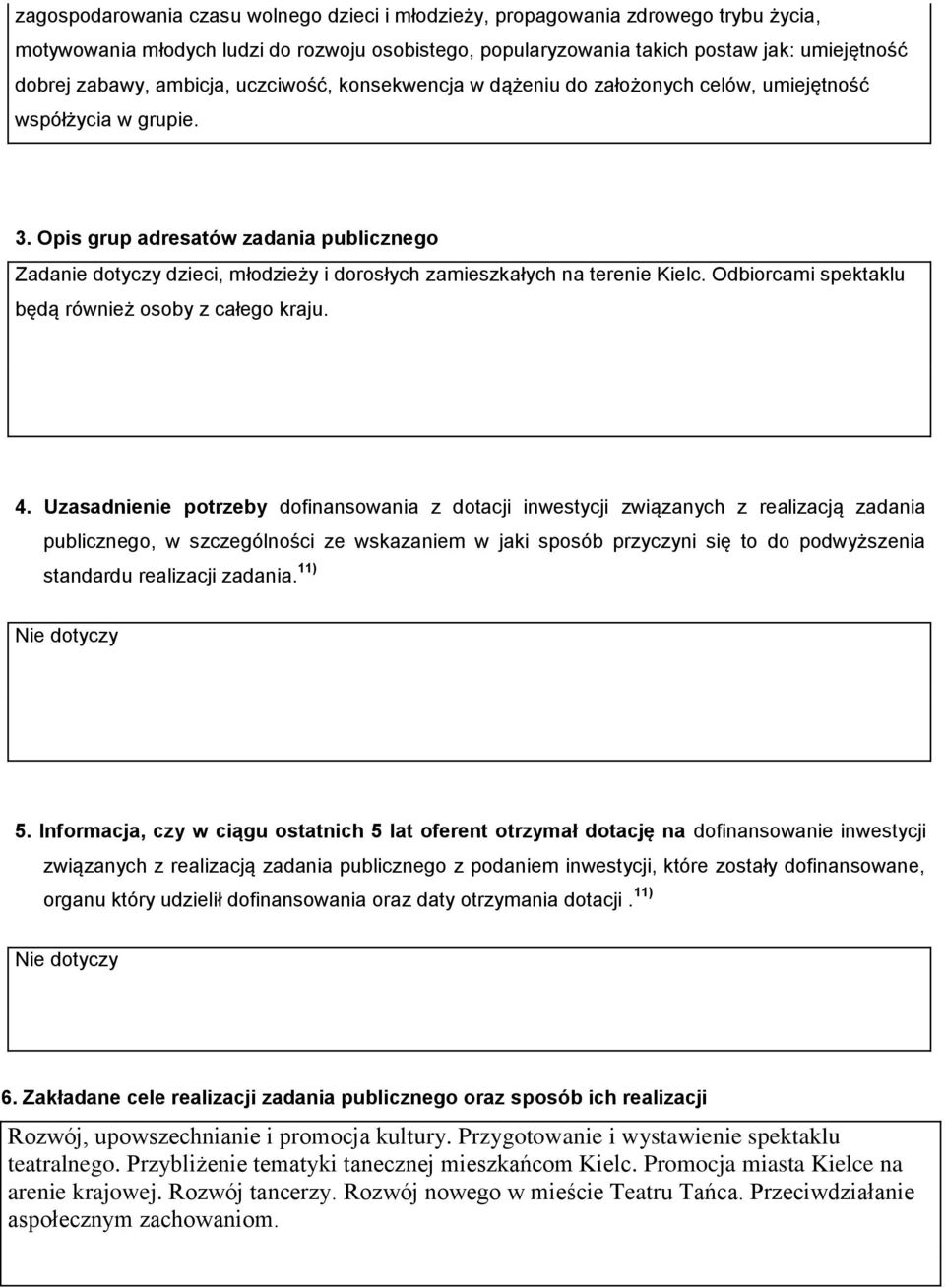 Opis grup adresatów zadania publicznego Zadanie dotyczy dzieci, młodzieży i dorosłych zamieszkałych na terenie Kielc. Odbiorcami spektaklu będą również osoby z całego kraju. 4.