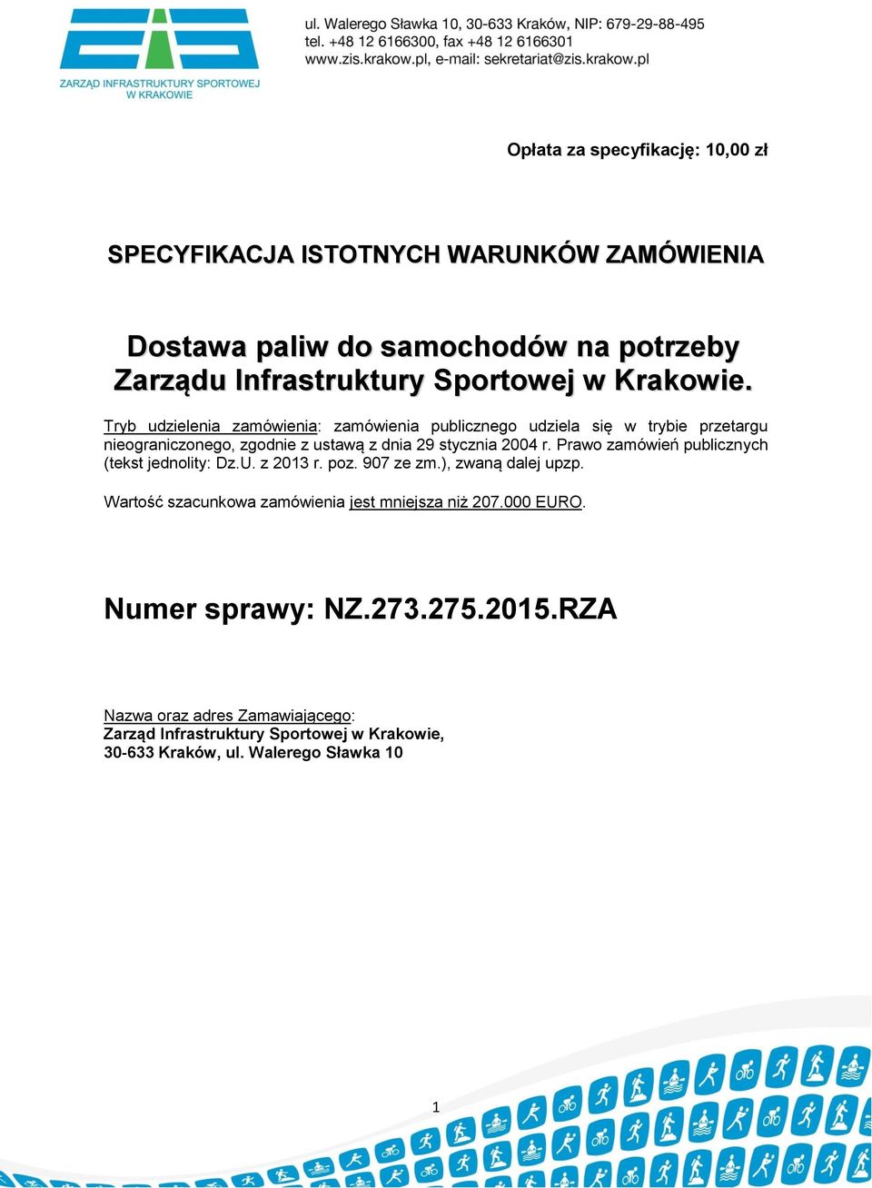 Prawo zamówień publicznych (tekst jednolity: Dz.U. z 2013 r. poz. 907 ze zm.), zwaną dalej upzp. Wartość szacunkowa zamówienia jest mniejsza niż 207.