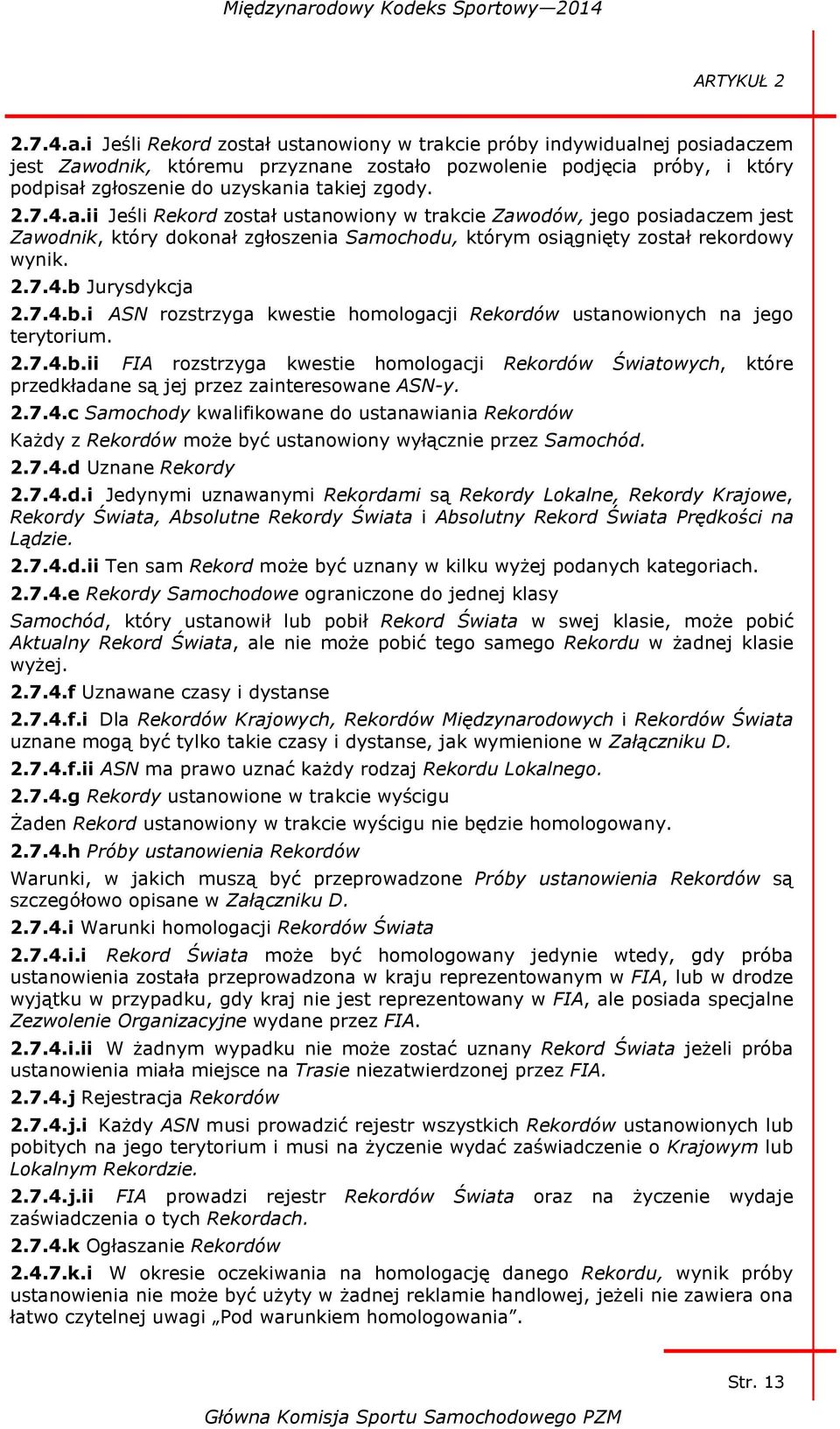 2.7.4.a.ii Jeśli Rekord został ustanowiony w trakcie Zawodów, jego posiadaczem jest Zawodnik, który dokonał zgłoszenia Samochodu, którym osiągnięty został rekordowy wynik. 2.7.4.b 