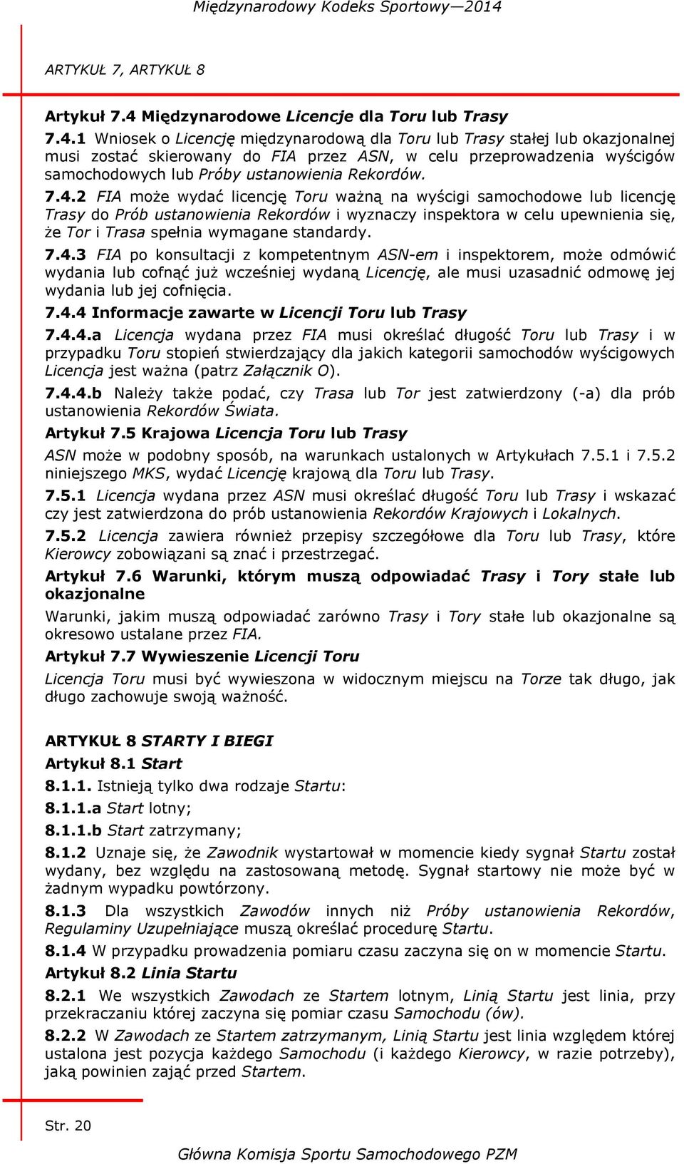 1 Wniosek o Licencję międzynarodową dla Toru lub Trasy stałej lub okazjonalnej musi zostać skierowany do FIA przez ASN, w celu przeprowadzenia wyścigów samochodowych lub Próby ustanowienia Rekordów.