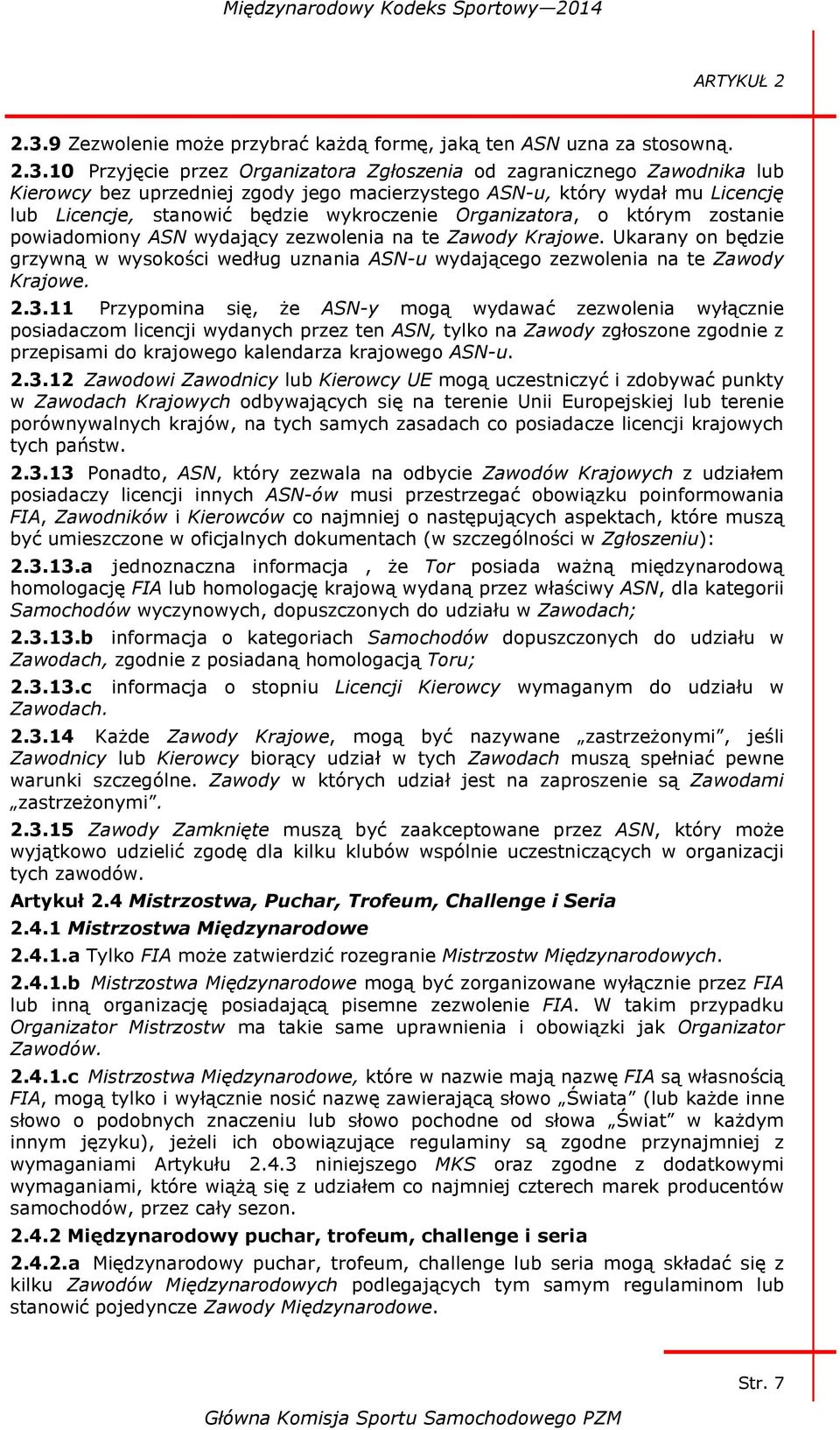 10 Przyjęcie przez Organizatora Zgłoszenia od zagranicznego Zawodnika lub Kierowcy bez uprzedniej zgody jego macierzystego ASN-u, który wydał mu Licencję lub Licencje, stanowić będzie wykroczenie