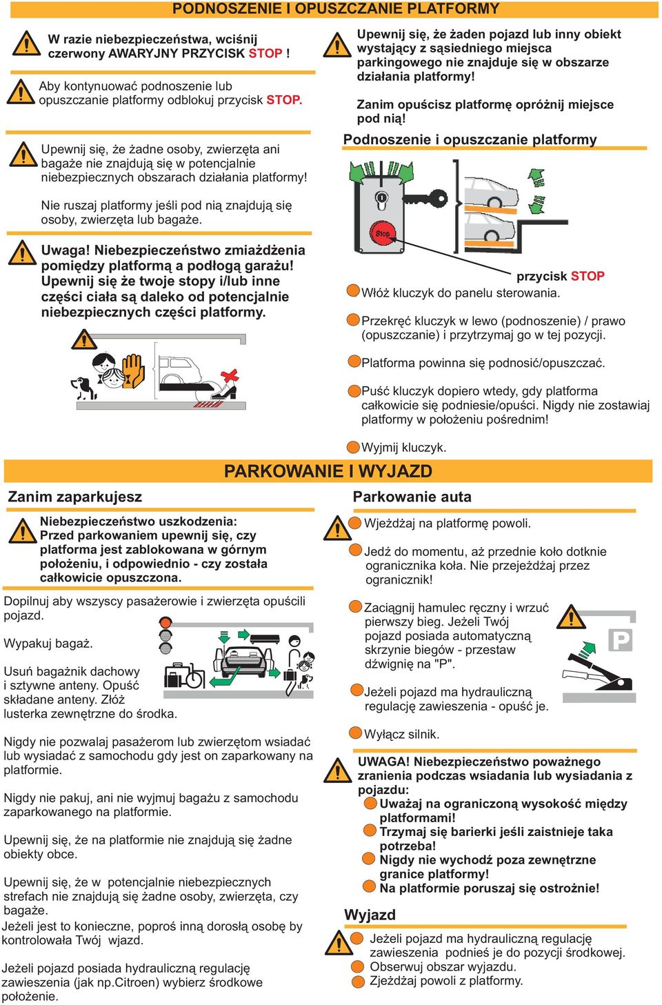 miejsca parkingowego nie znajduje siê w obszarze dzia³ania platformy Zanim opuœcisz platformê opró nij miejsce pod ni¹ Podnoszenie i opuszczanie platformy Nie ruszaj platformy jeœli pod ni¹ znajduj¹