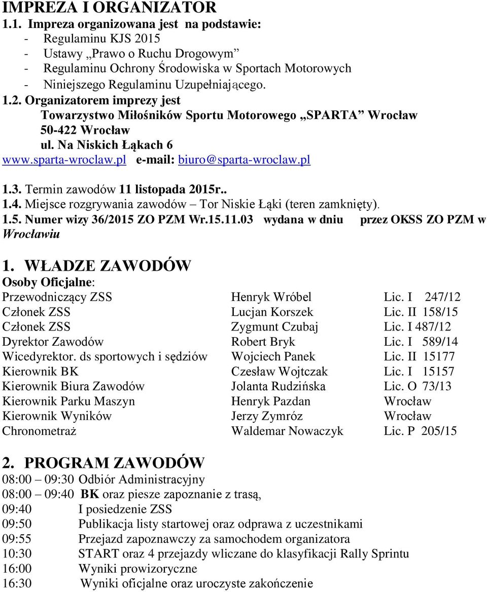 Na Niskich Łąkach 6 www.sparta-wroclaw.pl e-mail: biuro@sparta-wroclaw.pl 1.3. Termin zawodów 11 listopada 2015r.. 1.4. Miejsce rozgrywania zawodów Tor Niskie Łąki (teren zamknięty). 1.5. Numer wizy 36/2015 ZO PZM Wr.