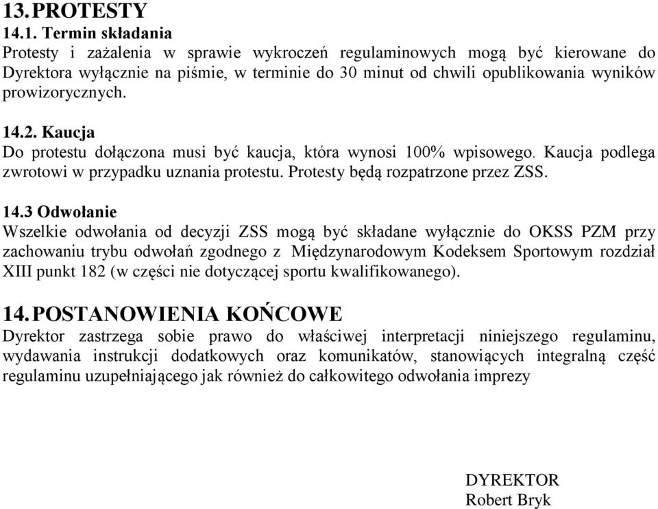 3 Odwołanie Wszelkie odwołania od decyzji ZSS mogą być składane wyłącznie do OKSS PZM przy zachowaniu trybu odwołań zgodnego z Międzynarodowym Kodeksem Sportowym rozdział XIII punkt 182 (w części nie