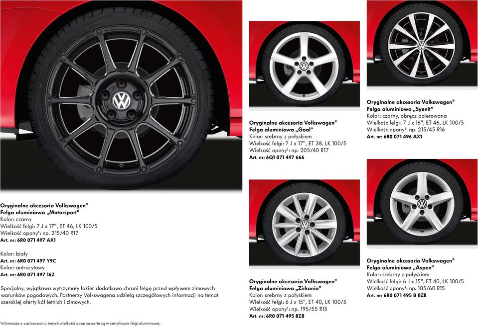 nr: 6R0 071 496 AX1 Felga aluminiowa Motorsport Kolor: czarny Wielkość felgi: 7 J x 17", ET 46, LK 100/5 Wielkość opony1: np. 215/40 R17 Art. nr: 6R0 071 497 AX1 Kolor: biały Art.