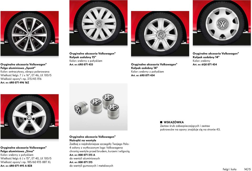 nr: 6Q0 071 454 WSKAZÓWKA Zestaw śrub zabezpieczających i zestaw pokrowców na opony znajduje się na stronie 43.