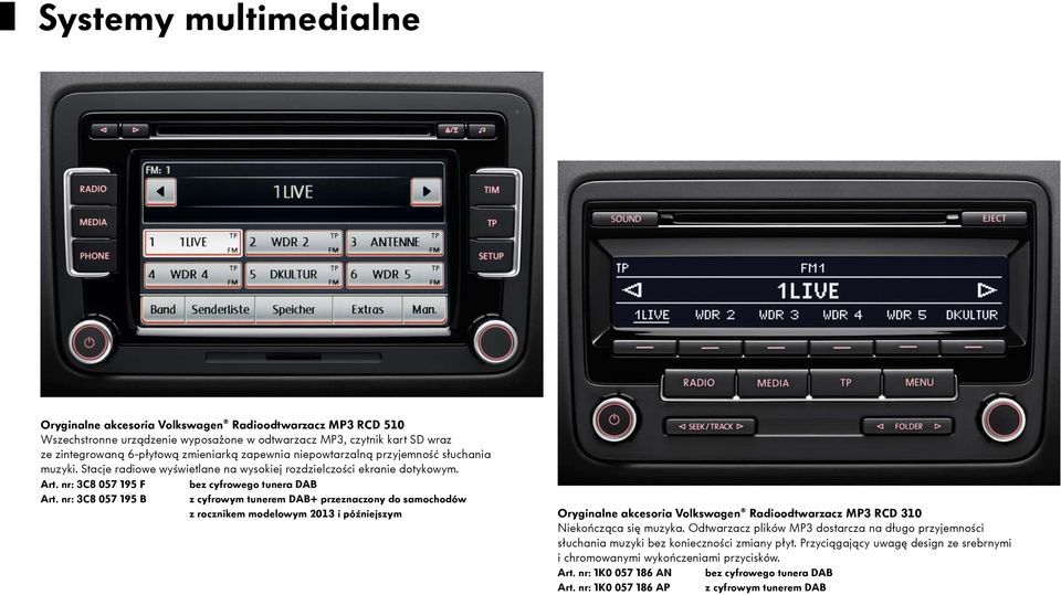 nr: 3C8 057 195 B z cyfrowym tunerem DAB+ przeznaczony do samochodów z rocznikem modelowym 2013 i późniejszym Radioodtwarzacz MP3 RCD 310 Niekończąca się muzyka.