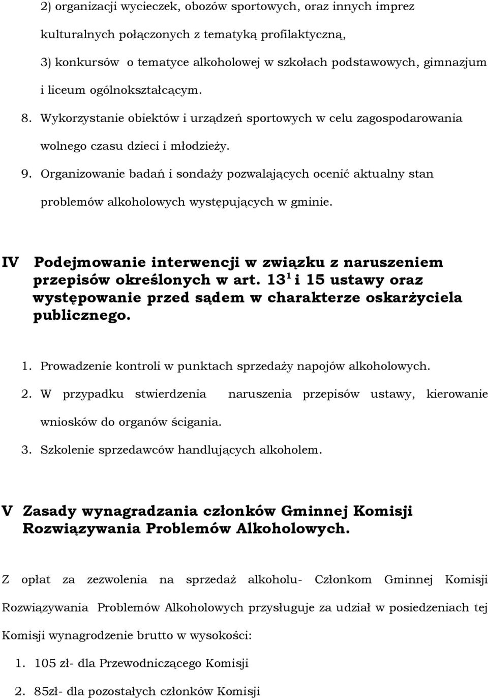 Organizowanie badań i sondaży pozwalających ocenić aktualny stan problemów alkoholowych występujących w gminie. IV Podejmowanie interwencji w związku z naruszeniem przepisów określonych w art.