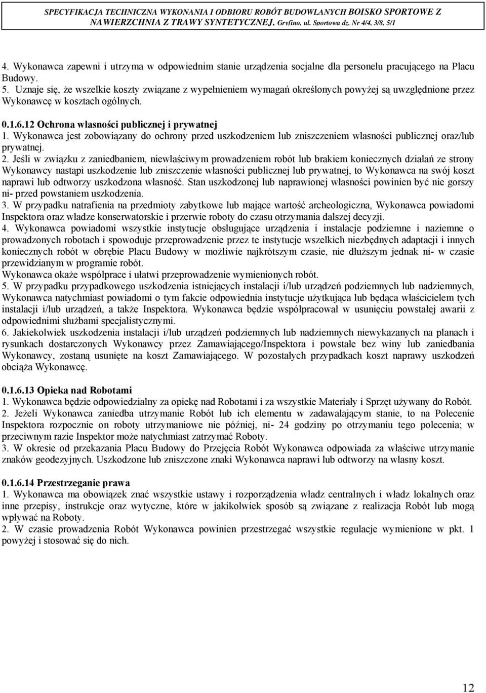 Wykonawca jest zobowiązany do ochrony przed uszkodzeniem lub zniszczeniem własności publicznej oraz/lub prywatnej. 2.