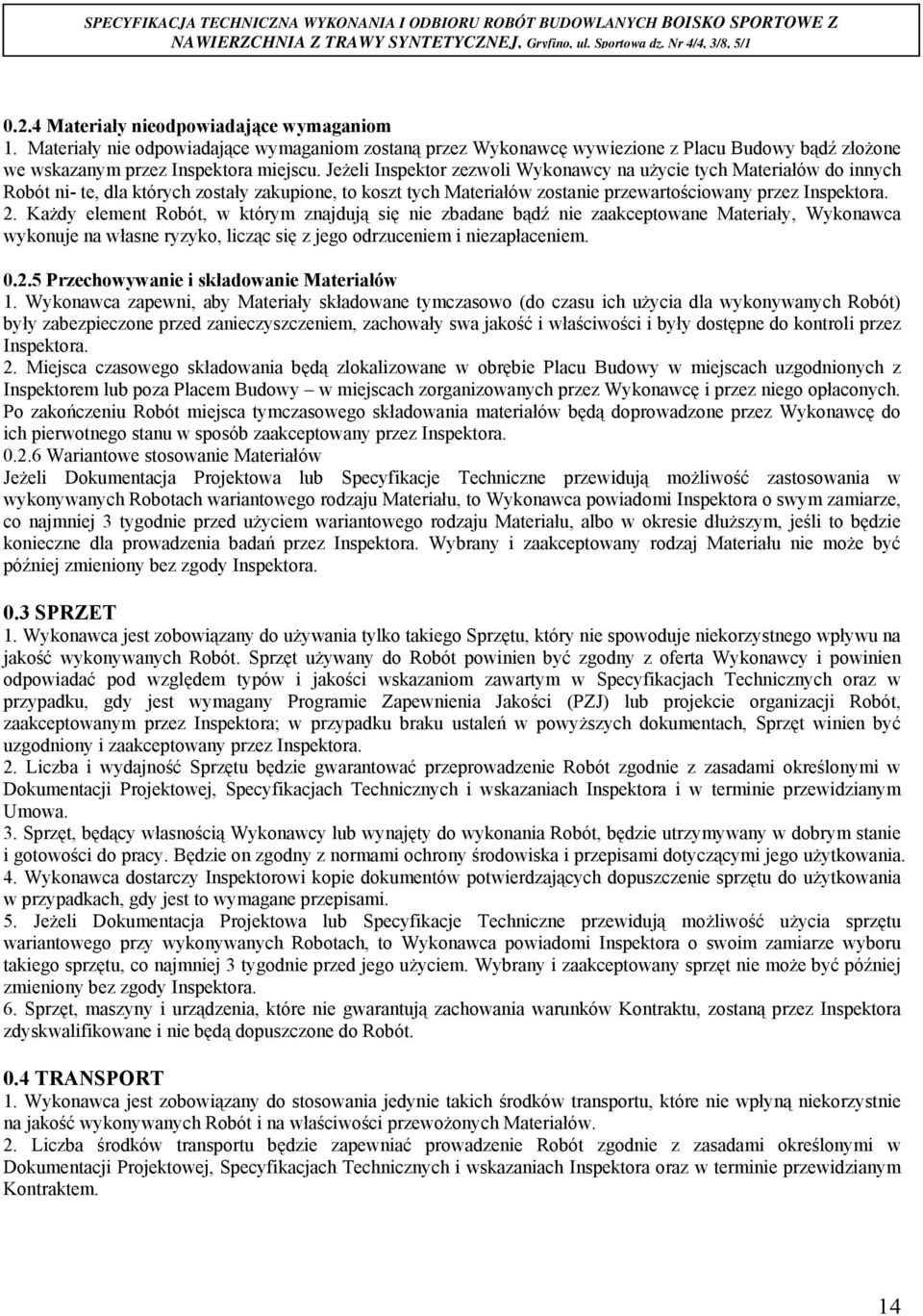 Każdy element Robót, w którym znajdują się nie zbadane bądź nie zaakceptowane Materiały, Wykonawca wykonuje na własne ryzyko, licząc się z jego odrzuceniem i niezapłaceniem. 0.2.